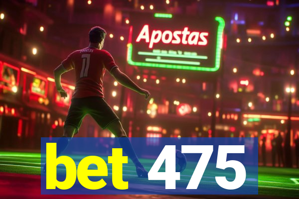 bet 475